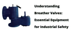 Breather Valves: Essential Equipment for Industrial Safety